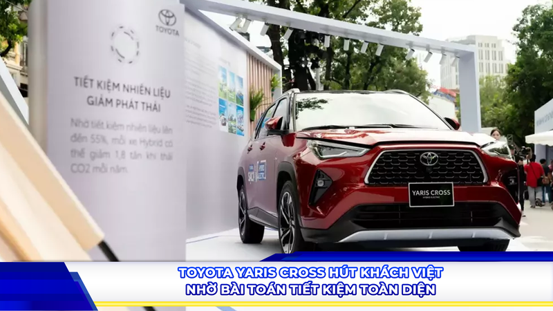 Toyota Yaris Cross hút khách Việt nhờ bài toán tiết kiệm toàn diện